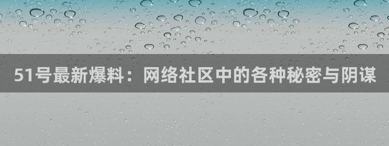 www.黑料：51号最新爆料：网络社区中的各种秘密与阴谋
