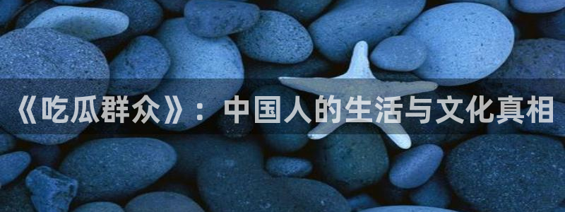 51cgfun吃瓜网 必看大瓜:《吃瓜群众》:中国人的生活与文化真相