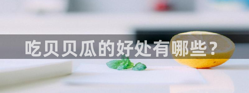 ccggme吃瓜网：吃贝贝瓜的好处有哪些？