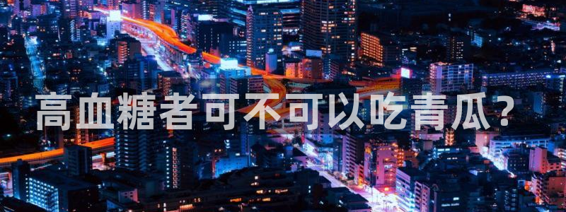ccgg今日吃瓜:高血糖者可不可以吃青瓜?